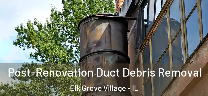  Post-Renovation Duct Debris Removal Elk Grove Village - IL
